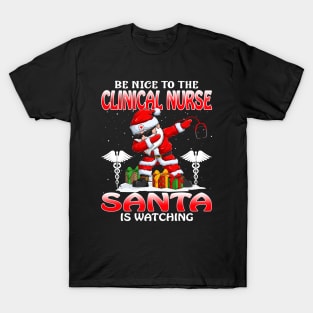 Be Nice To The Clinical Nurse Santa is Watching T-Shirt